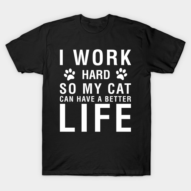 I Work Hard So My Cat Can Have A Better Life T-Shirt by CityNoir